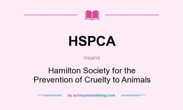 What does HSPCA mean? It stands for Hamilton Society for the Prevention of Cruelty to Animals