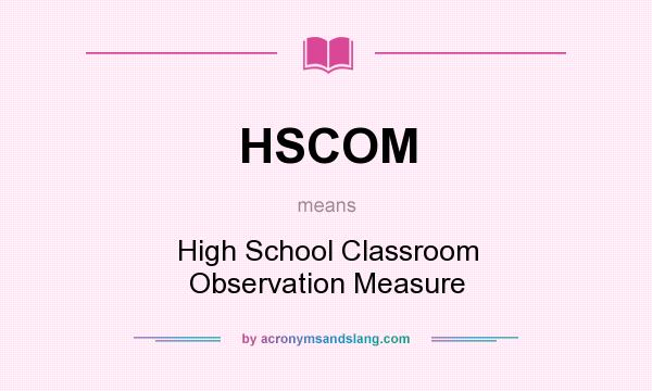 What does HSCOM mean? It stands for High School Classroom Observation Measure