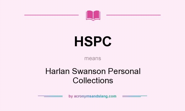 What does HSPC mean? It stands for Harlan Swanson Personal Collections