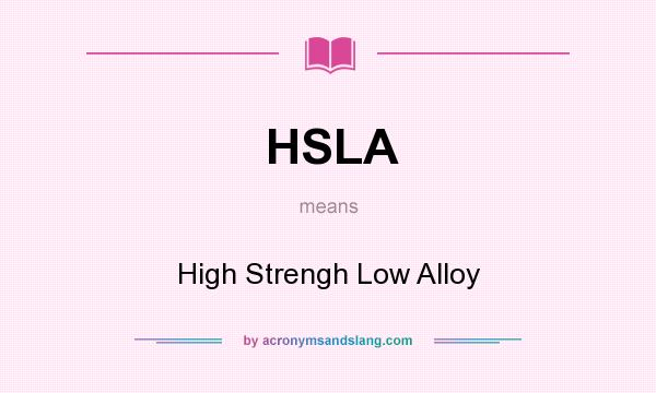 What does HSLA mean? It stands for High Strengh Low Alloy