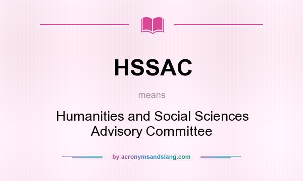 What does HSSAC mean? It stands for Humanities and Social Sciences Advisory Committee