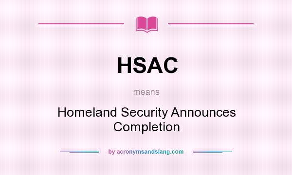 What does HSAC mean? It stands for Homeland Security Announces Completion