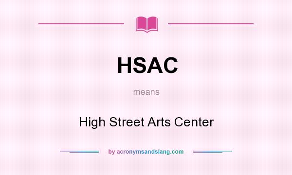 What does HSAC mean? It stands for High Street Arts Center
