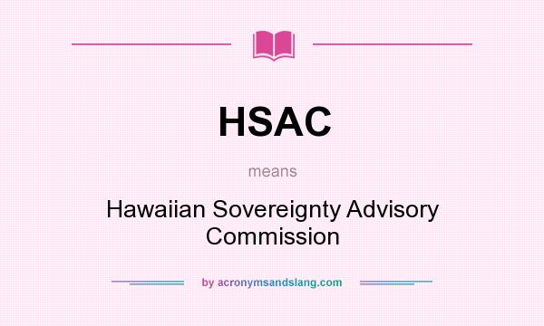 What does HSAC mean? It stands for Hawaiian Sovereignty Advisory Commission