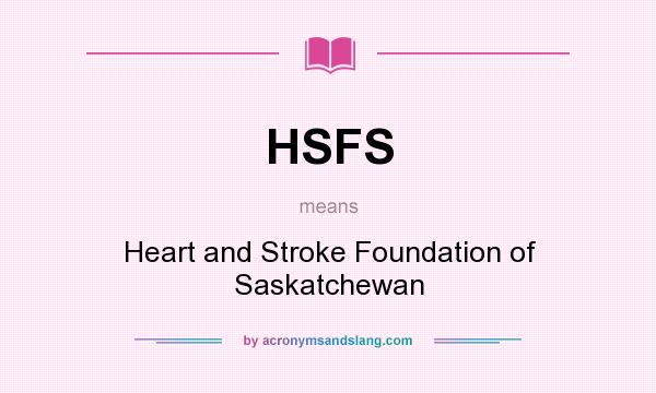 What does HSFS mean? It stands for Heart and Stroke Foundation of Saskatchewan