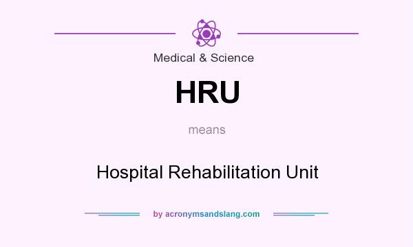What does HRU mean? It stands for Hospital Rehabilitation Unit