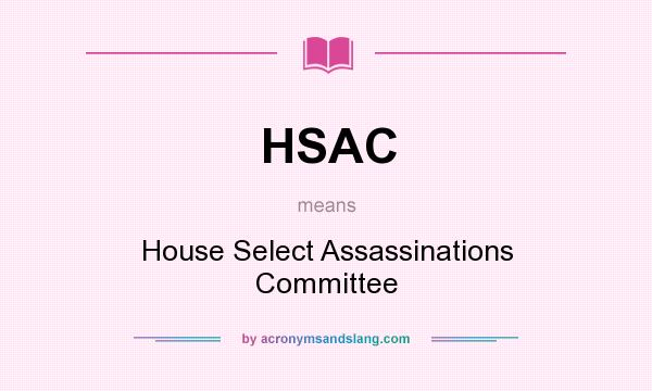 What does HSAC mean? It stands for House Select Assassinations Committee
