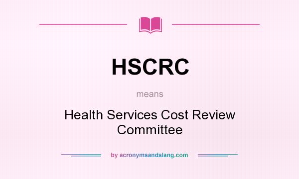 What does HSCRC mean? It stands for Health Services Cost Review Committee