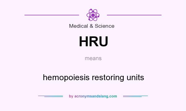What does HRU mean? It stands for hemopoiesis restoring units