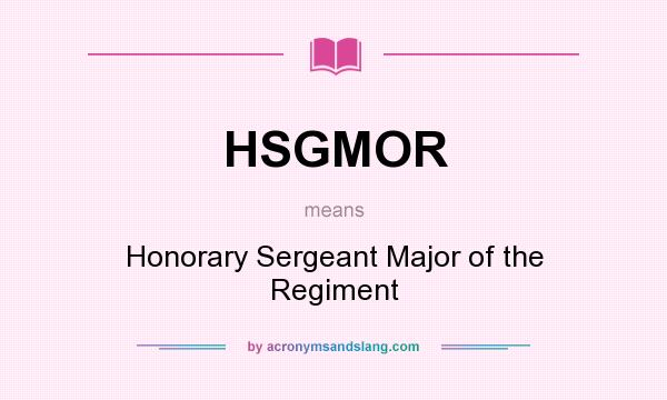 What does HSGMOR mean? It stands for Honorary Sergeant Major of the Regiment