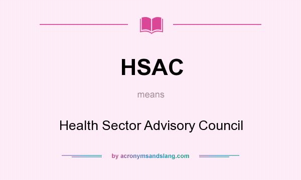What does HSAC mean? It stands for Health Sector Advisory Council