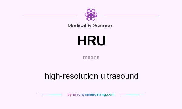 What does HRU mean? It stands for high-resolution ultrasound
