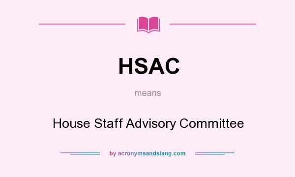What does HSAC mean? It stands for House Staff Advisory Committee