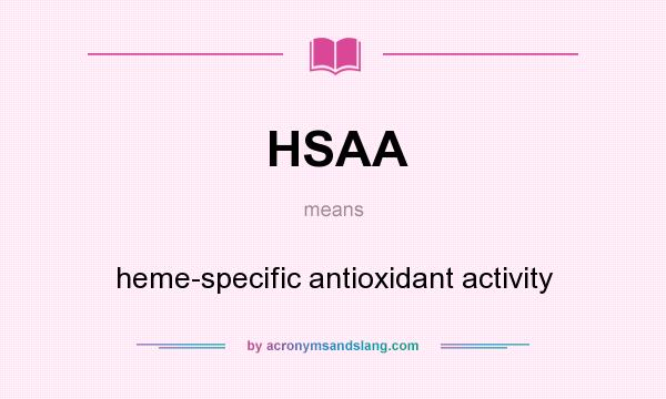What does HSAA mean? It stands for heme-specific antioxidant activity