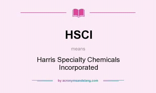 What does HSCI mean? It stands for Harris Specialty Chemicals Incorporated