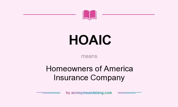 What does HOAIC mean? It stands for Homeowners of America Insurance Company