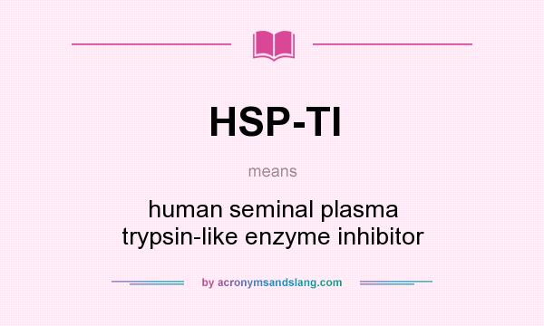 What does HSP-TI mean? It stands for human seminal plasma trypsin-like enzyme inhibitor
