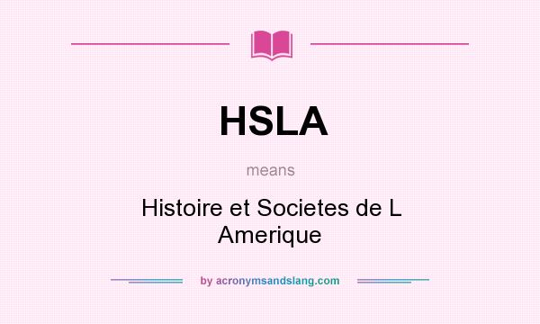 What does HSLA mean? It stands for Histoire et Societes de L Amerique