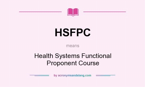 What does HSFPC mean? It stands for Health Systems Functional Proponent Course