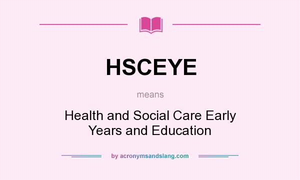 What does HSCEYE mean? It stands for Health and Social Care Early Years and Education