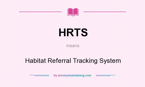 What does HRTS mean? It stands for Habitat Referral Tracking System