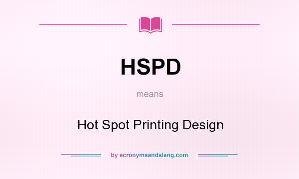 What does HSPD mean? It stands for Hot Spot Printing Design