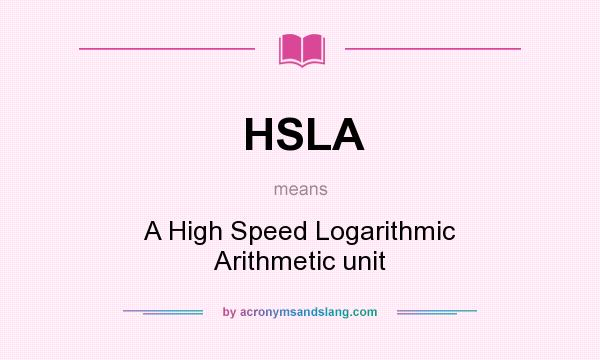 What does HSLA mean? It stands for A High Speed Logarithmic Arithmetic unit