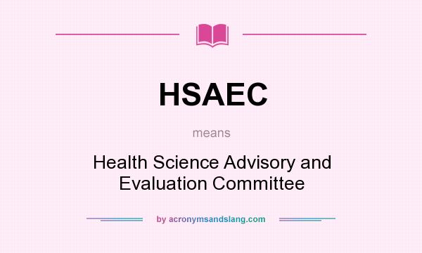 What does HSAEC mean? It stands for Health Science Advisory and Evaluation Committee