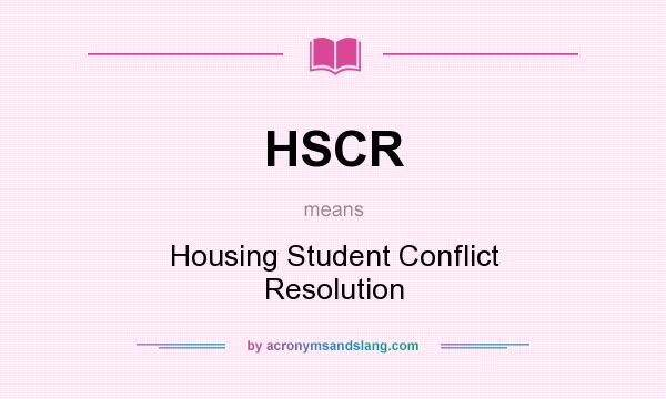 What does HSCR mean? It stands for Housing Student Conflict Resolution