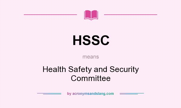 What does HSSC mean? It stands for Health Safety and Security Committee