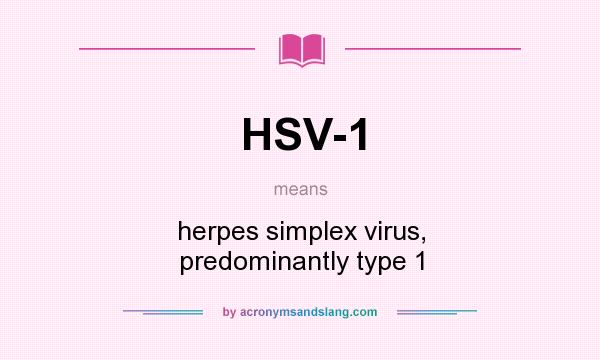 What does HSV-1 mean? It stands for herpes simplex virus, predominantly type 1