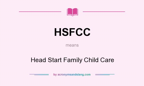What does HSFCC mean? It stands for Head Start Family Child Care