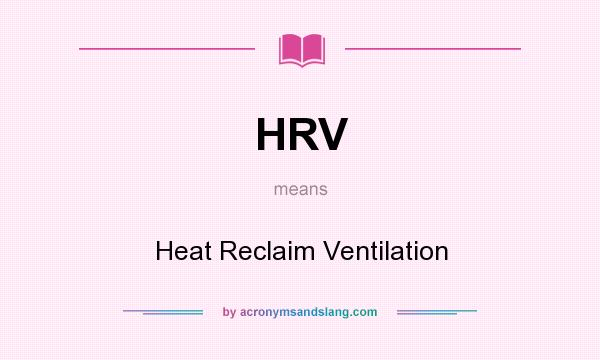 What does HRV mean? It stands for Heat Reclaim Ventilation