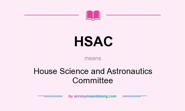 What does HSAC mean? It stands for House Science and Astronautics Committee