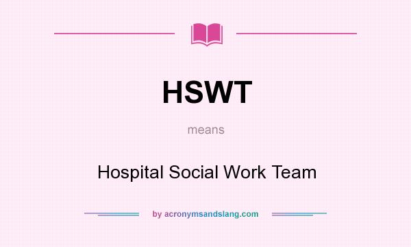 What does HSWT mean? It stands for Hospital Social Work Team