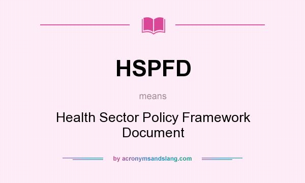 What does HSPFD mean? It stands for Health Sector Policy Framework Document