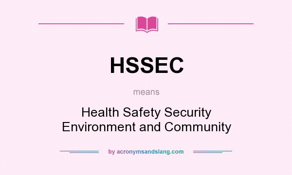 What does HSSEC mean? It stands for Health Safety Security Environment and Community