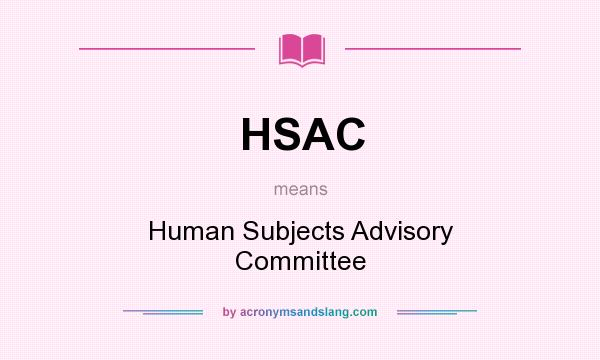 What does HSAC mean? It stands for Human Subjects Advisory Committee
