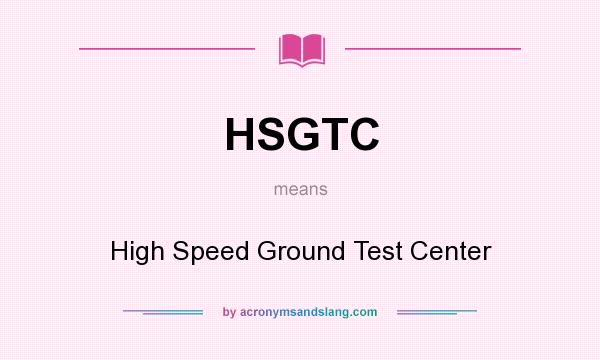 What does HSGTC mean? It stands for High Speed Ground Test Center