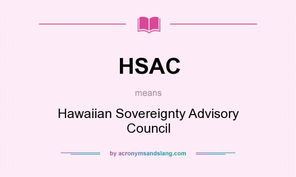 What does HSAC mean? It stands for Hawaiian Sovereignty Advisory Council