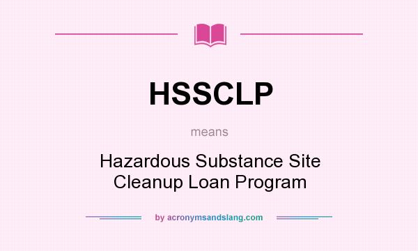 What does HSSCLP mean? It stands for Hazardous Substance Site Cleanup Loan Program