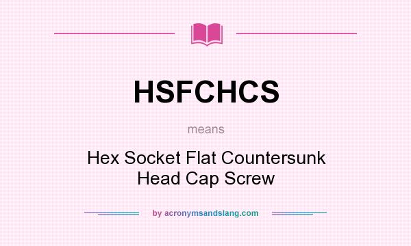 What does HSFCHCS mean? It stands for Hex Socket Flat Countersunk Head Cap Screw