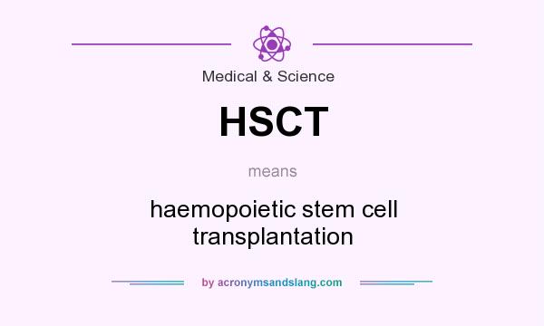 What does HSCT mean? It stands for haemopoietic stem cell transplantation