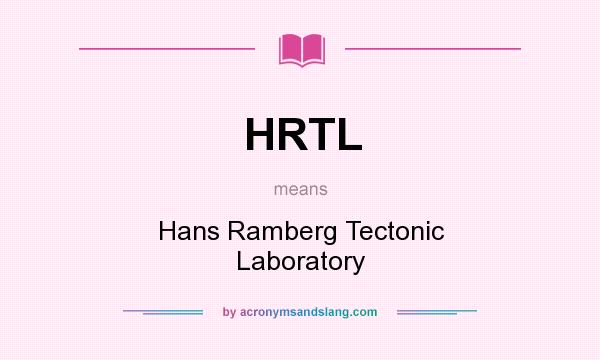 What does HRTL mean? It stands for Hans Ramberg Tectonic Laboratory