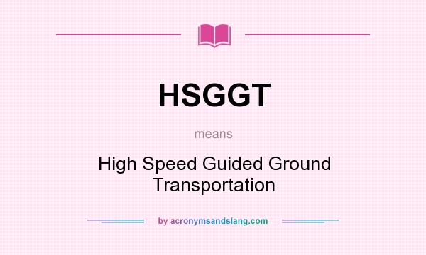 What does HSGGT mean? It stands for High Speed Guided Ground Transportation