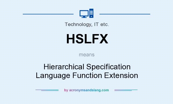 What does HSLFX mean? It stands for Hierarchical Specification Language Function Extension