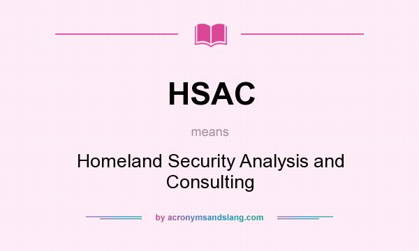What does HSAC mean? It stands for Homeland Security Analysis and Consulting