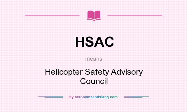 What does HSAC mean? It stands for Helicopter Safety Advisory Council