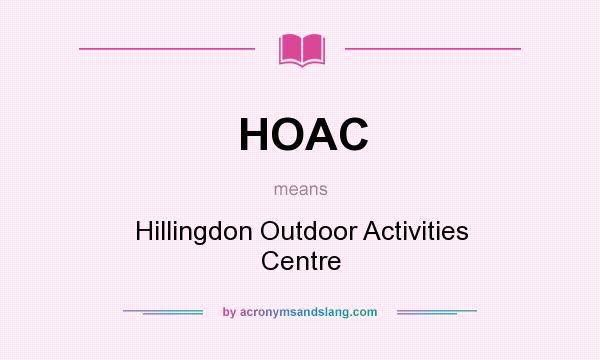 What does HOAC mean? It stands for Hillingdon Outdoor Activities Centre