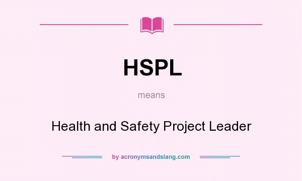 What does HSPL mean? It stands for Health and Safety Project Leader